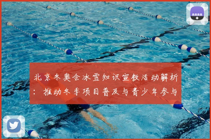 北京冬奥会冰雪知识宣教活动解析:推动冬季项目普及与青少年参与